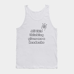 All this thinking gives me a headache Tank Top